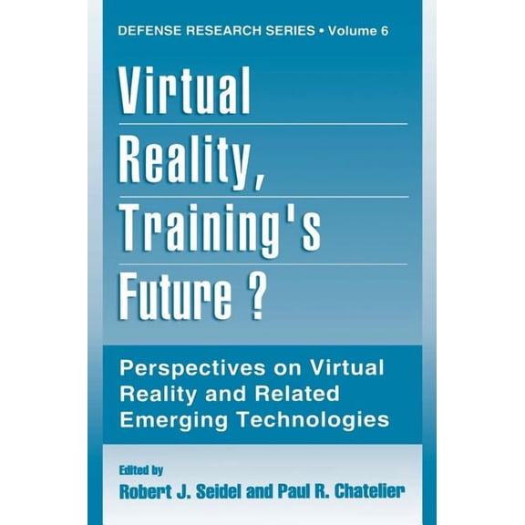 Defense Research Virtual Reality, Training's Future?: Perspectives on Virtual Reality and Related Emerging Technologies, Book 6, (Hardcover)