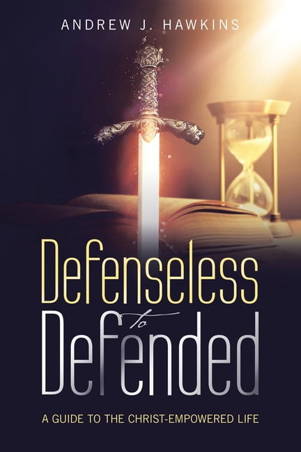Defenseless to Defended: A Guide to the Christ-Empowered Life, (Paperback)