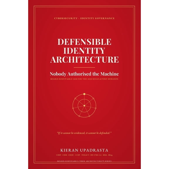 Defensible Identity Architecture: Nobody Authorised the Machine, (Paperback)