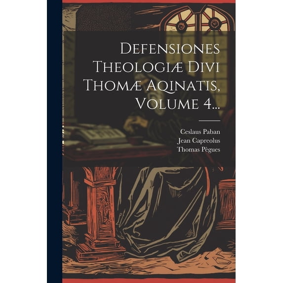 Defensiones Theologiæ Divi Thomæ Aqinatis, Volume 4..., (Paperback)