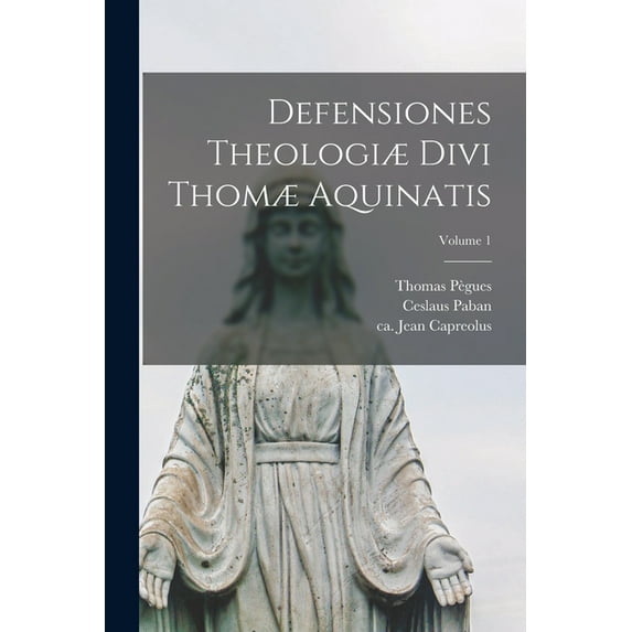 Defensiones theologiæ divi Thomæ Aquinatis; Volume 1, (Paperback)