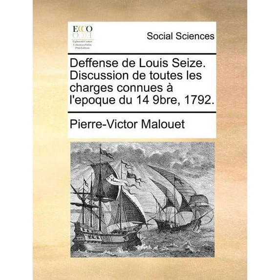 Deffense de Louis Seize. Discussion de Toutes Les Charges Connues A L'Epoque Du 14 9bre, 1792.