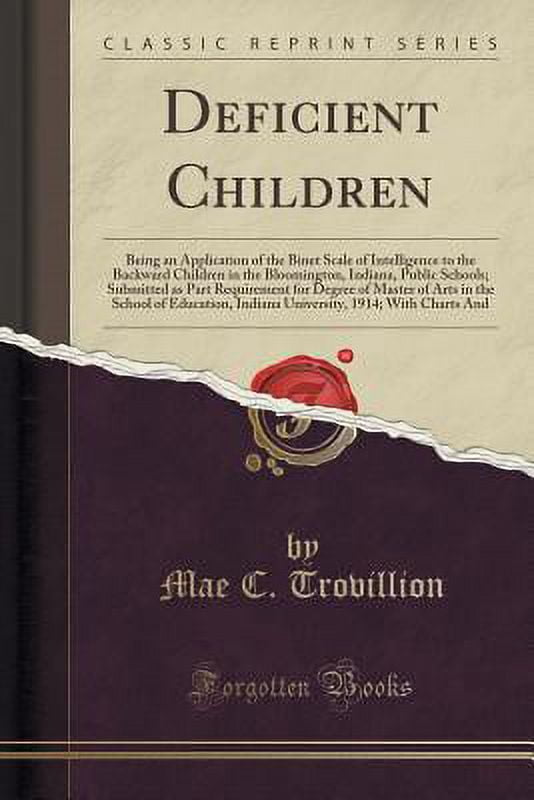 Deficient Children: Being an Application of the Binet Scale of Intelligence to the Backward Children in the Bloomington, Indiana, Public Schools; Submitted as Part Requirement for Degree of Master of
