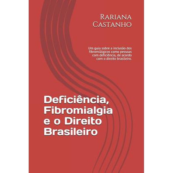 Deficincia, Fibromialgia e o Direito Brasileiro: Um guia sobre a incluso dos fibromilgicos como pessoas com deficincia, de acordo com o direito brasileiro. (Paperback)