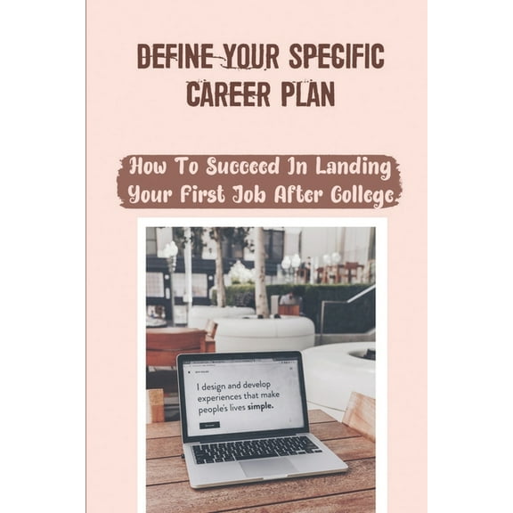Define Your Specific Career Plan: How To Succeed In Landing Your First Job After College: A Rockstar Coder (Paperback)