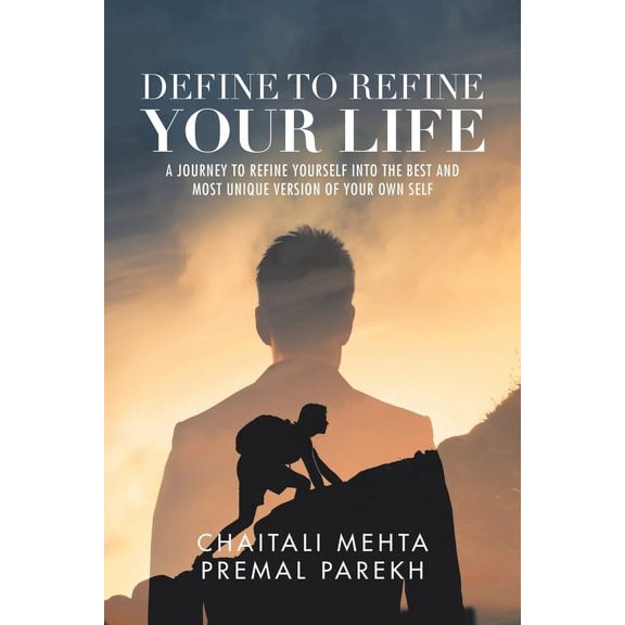 Define to Refine Your Life: A Journey to Refine Yourself into the Best and Most Unique Version of Your Own Self., (Paperback)