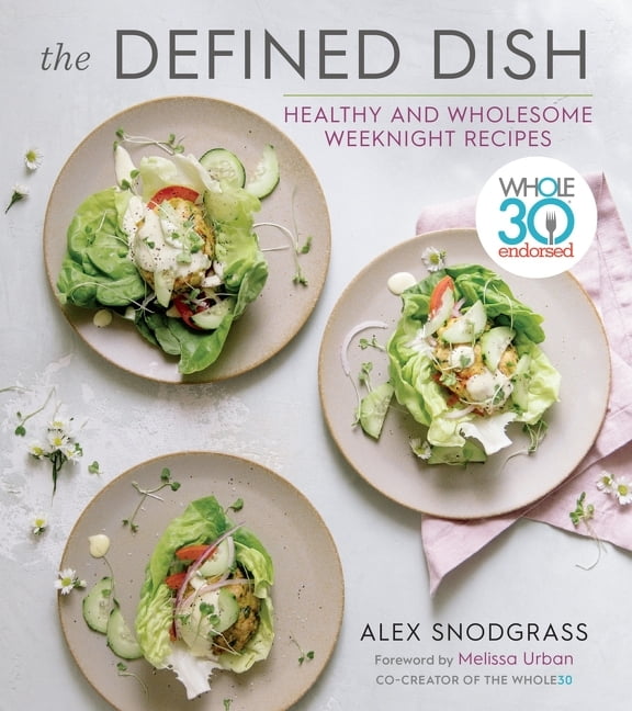 ALEX SNODGRASS; MELISSA HARTWIG URBAN Defined Dish Book The Defined Dish: Whole30 Endorsed, Healthy and Wholesome Weeknight Recipes, (Hardcover)
