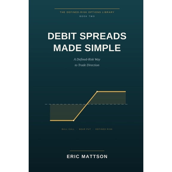 The Defined-Risk Options Library Debit Spreads Made Simple: A Defined-Risk Way to Trade Direction - Bull Call and Bear Put Spreads, and How to Stop Overp, Book 2, (Paperback)