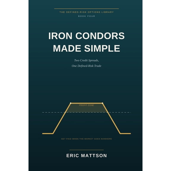The Defined-Risk Options Library Iron Condors Made Simple: Two Credit Spreads, One Defined-Risk Trade - How to Get Paid When the Market Goes Nowhere, Book 4, (Paperback)