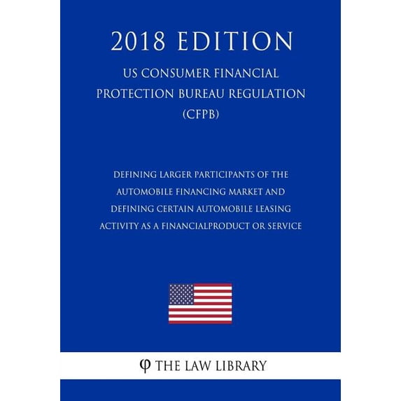 Defining Larger Participants of the Automobile Financing Market and Defining Certain Automobile Leasing Activity as a Financial Product or Service US . Bureau Regulation CFPB 2018 E 1721041087