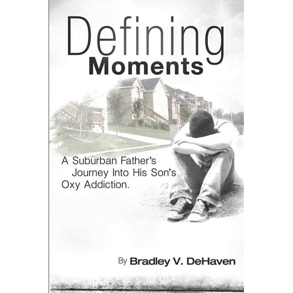 Defining Moments: A Suburban Father's Journey into his Son's Oxy Addiction (Paperback) by Robin Martin, Bradley V Dehaven