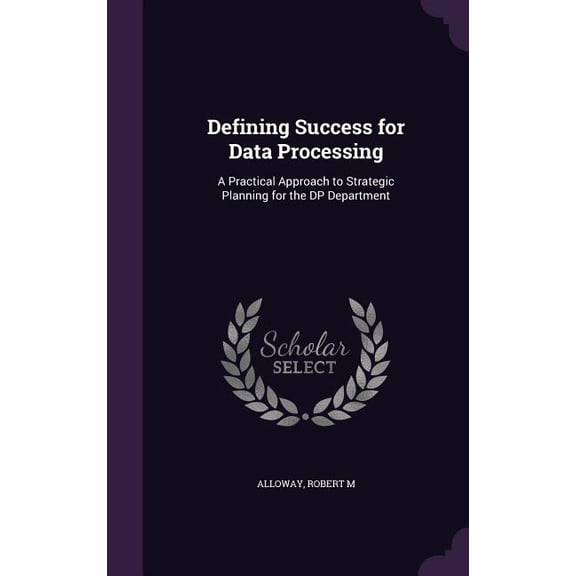 Defining Success for Data Processing : A Practical Approach to Strategic Planning for the DP Department (Hardcover)