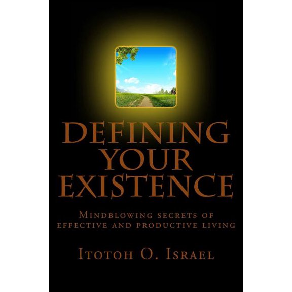 Defining Your Existence : Mindblowing Secrets of Effective and Productive living (Paperback)