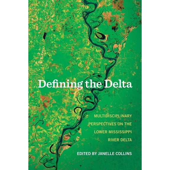 Defining the Delta: Multidisciplinary Perspectives on the Lower Mississippi River Delta, (Paperback)