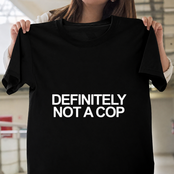 Definitely Not A Cop Funny Sarcastic Secret Agent Joke Unisex T-ShirtPlus Size S–5XL Available