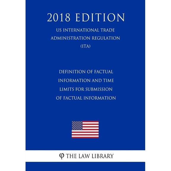 Definition of Factual Information and Time Limits for Submission of Factual Information (Us International Trade Administration Regulation) (Ita) (2018 Edition) (Paperback)