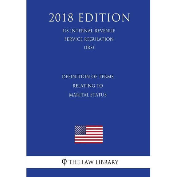 Definition of Terms Relating to Marital Status (US Internal Revenue Service Regulation) (IRS) (2018 Edition) (Paperback)