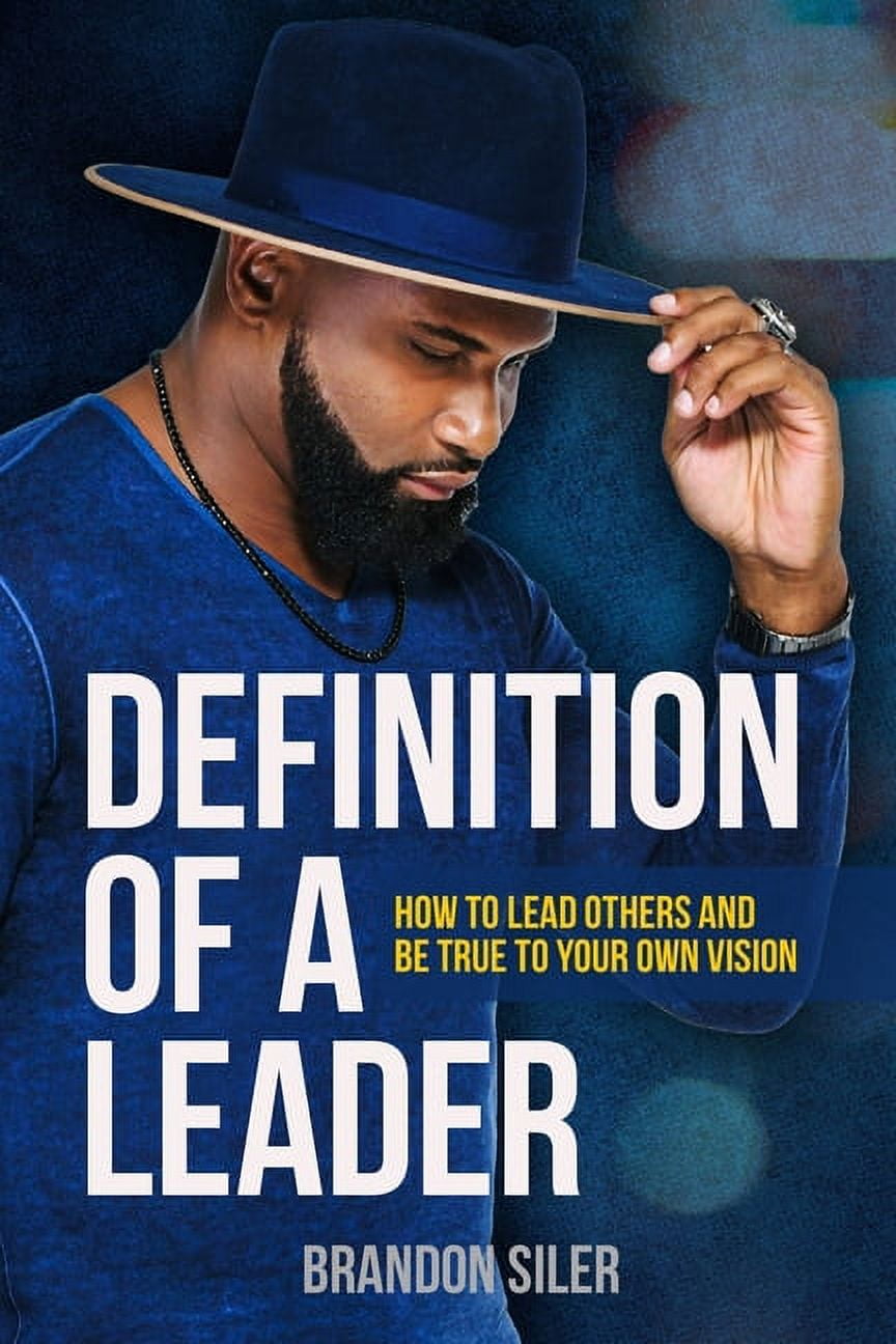 Definition of a Leader: How to Lead Others and Be True To Your Own ...