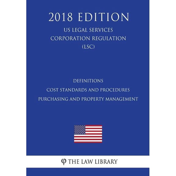 Definitions - Cost Standards and Procedures - Purchasing and Property Management (US Legal Services Corporation Regulation) (LSC) (2018 Edition) (Paperback)