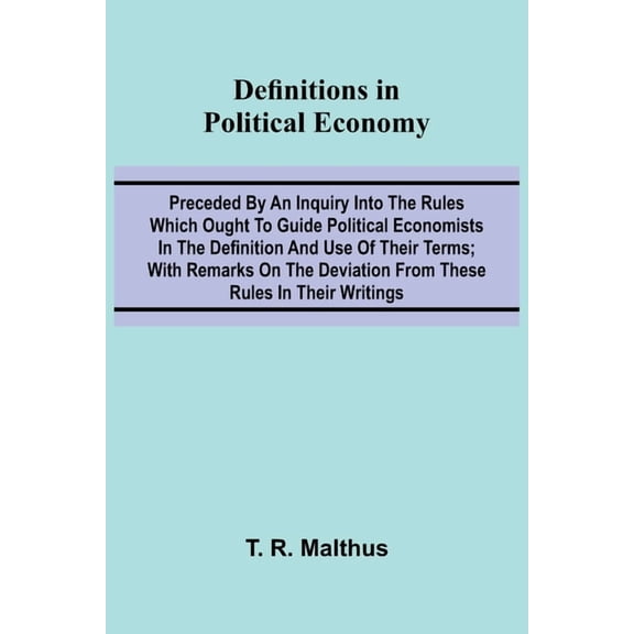 Definitions In Political Economy; Preceded By An Inquiry Into The Rules Which Ought To Guide Political Economists In The, (Paperback)