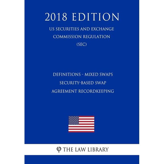 Definitions - Mixed Swaps - Security-Based Swap Agreement Recordkeeping (Us Securities and Exchange Commission Regulation) (Sec) (2018 Edition) (Paperback)