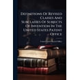 thumbnail image 1 of Definitions Of Revised Classes And Subclasses Of Subjects Of Invention In The United States Patent Office : Arranged In Numerical Order (Paperback), 1 of 1