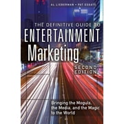 Definitive Guide to Entertainment Marketing, The: Bringing the Moguls, the Media, and the Magic to the World