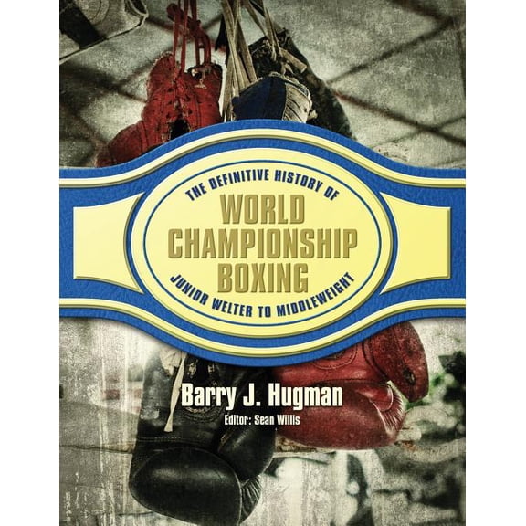 Definitive History of World Championship Boxing : Junior Welter to Middleweight