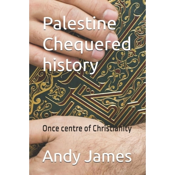 Definitive Origin of Humankind Palestine - Chequered history: Once centre of Christianity, (Paperback)