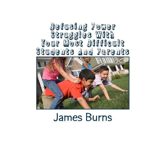 Defusing Power Struggles With Your Most Difficult Students And Parents: A Guide For Teachers, (Paperback)