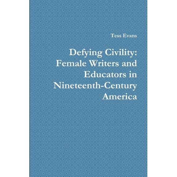 Defying Civility: Female Writers and Educators in Nineteenth-Century America, (Paperback)