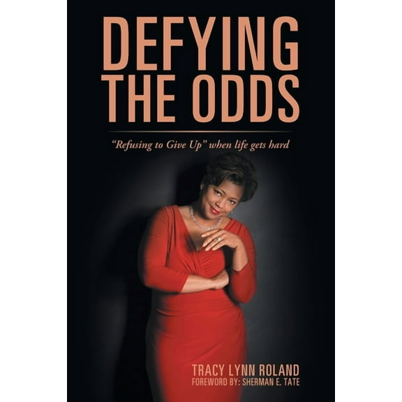 Defying the Odds: Refusing to Give Up when life gets hard Paperback Tracy Lynn Roland