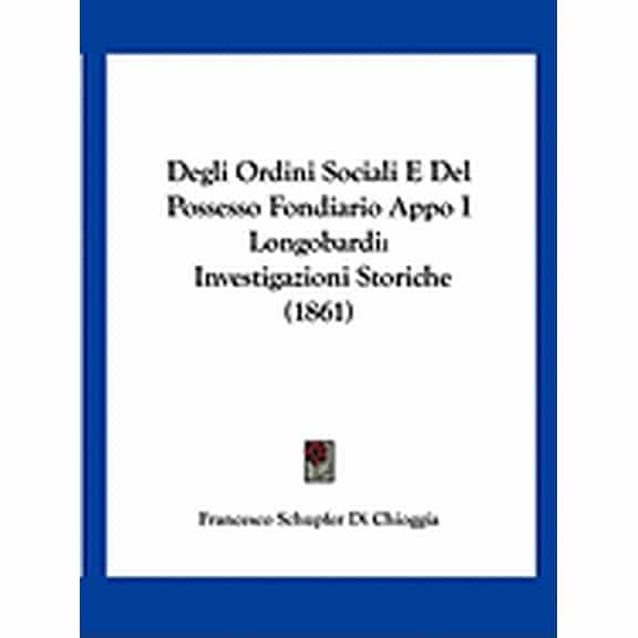 Degli Ordini Sociali E Del Possesso Fondiario Appo I Longobardi : Investigazioni Storiche (1861) (Paperback)