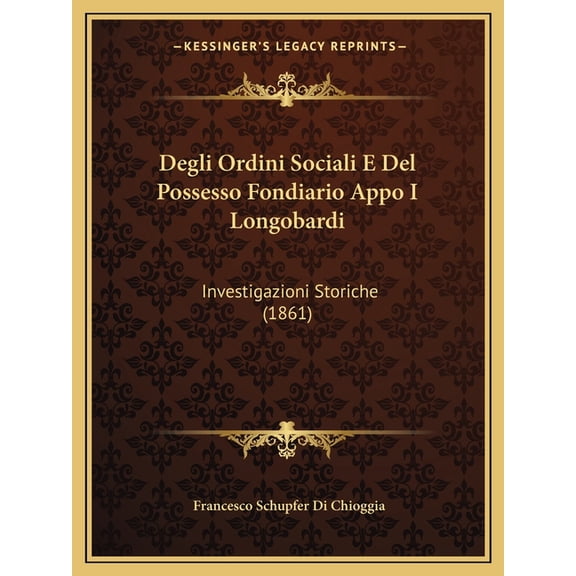 Degli Ordini Sociali E Del Possesso Fondiario Appo I Longobardi : Investigazioni Storiche (1861) (Paperback)