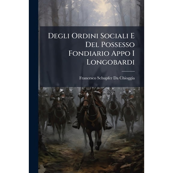 Degli Ordini Sociali E Del Possesso Fondiario Appo I Longobardi : Investigazioni Storiche (Paperback)