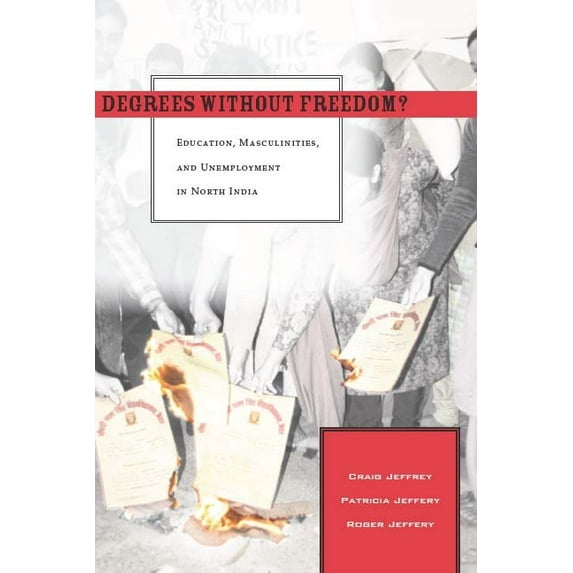 Degrees Without Freedom?: Education, Masculinities, and Unemployment in North India, (Hardcover)