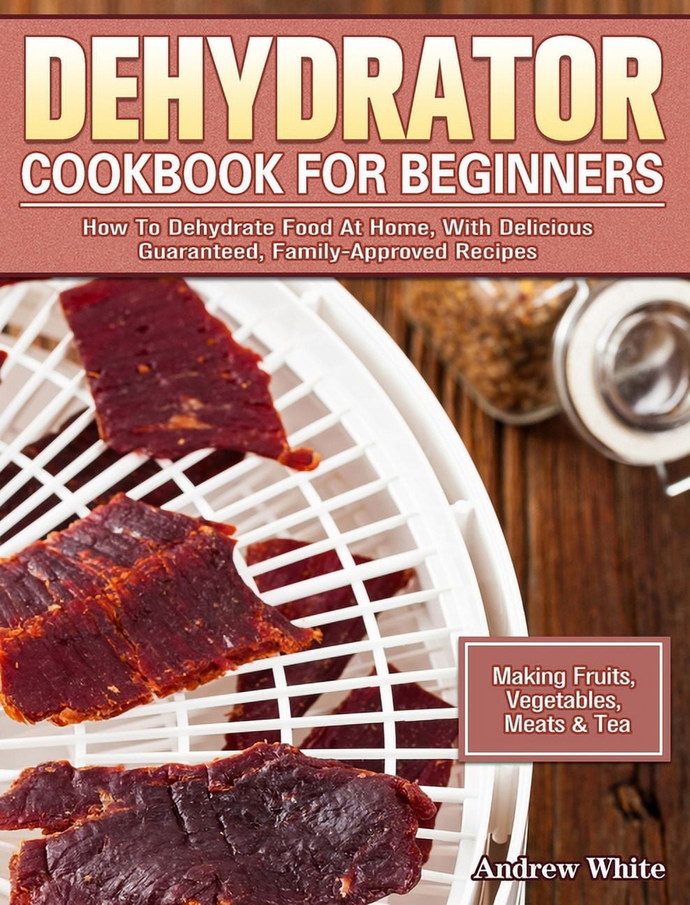 https://i5.walmartimages.com/seo/Dehydrator-Cookbook-Beginners-How-To-Dehydrate-Food-At-Home-With-Delicious-Guaranteed-Family-Approved-Recipes-Making-Fruits-Vegetables-Meats-Tea-Hard_10919e8f-b3f8-4be1-b749-1655b4616d84.ac43a3434677d5e031c9dbbb62e3ac0a.jpeg