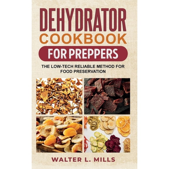 Dehydrator Cookbook For Preppers: The Low-Tech Reliable Method For Food Preservation, (Paperback)