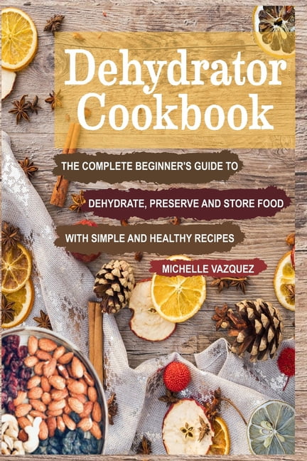 https://i5.walmartimages.com/seo/Dehydrator-Cookbook-The-Complete-Beginner-s-Guide-to-Dehydrate-Preserve-and-Store-Food-with-Simple-and-Healthy-Recipes-Paperback-9798567654781_9c4981ee-6a0f-4bbb-b1ca-44022d304388.e526bac1cc12348281dca4c20d239bf8.jpeg