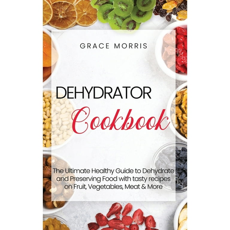 Dehydrator Cookbook: A Guide To Dehydrating Fruits, Vegetables, Meats, And  More (Paperback)