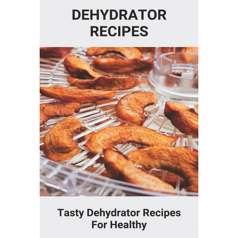 Dehydrator Cookbook: Healthy and Convenient Dehydrator Recipes for  Dehydrating Food at Home (Paperback)