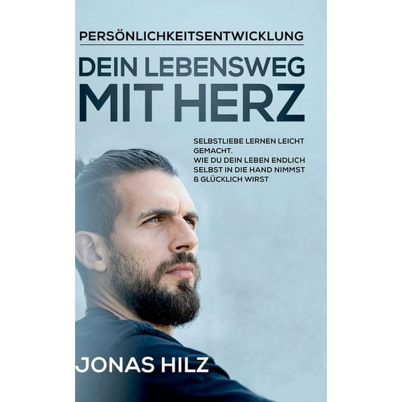 Dein Lebensweg mit Herz: Selbstliebe lernen leicht gemacht. Wie du dein Leben endlich selbst in die Hand nimmst & glücklich wirst (Hardcover)