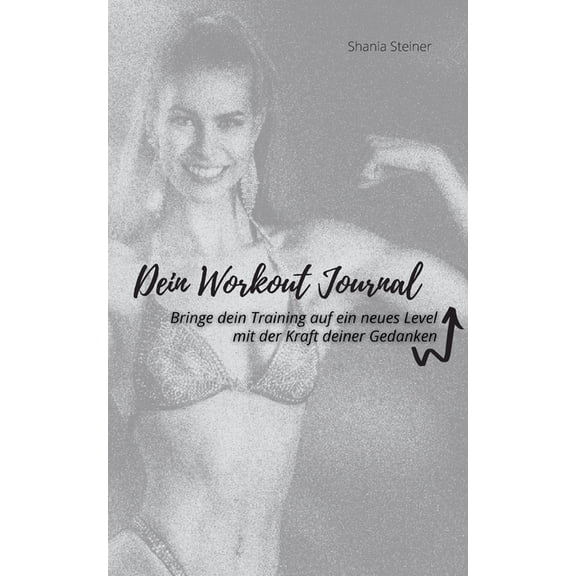 Dein Workout Journal: Bringe dein Training auf ein neues Level, mit der Kraft deiner Gedanken, (Paperback)