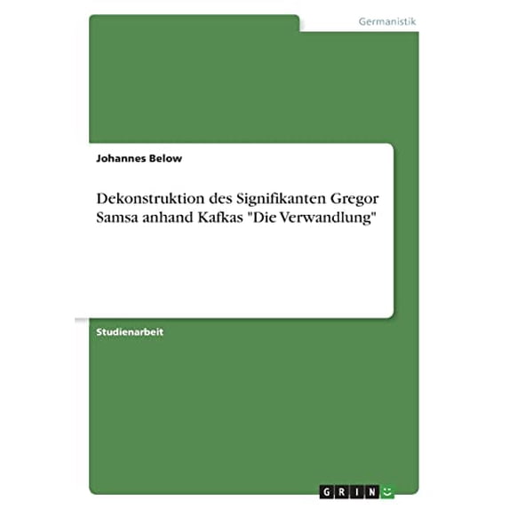 Dekonstruktion des Signifikanten Gregor Samsa anhand Kafkas "Die Verwandlung" (Paperback)
