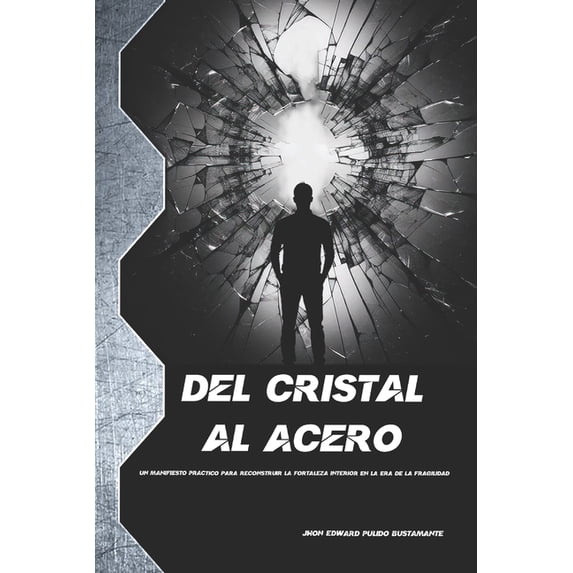 Del Cristal al Acero: Un manifiesto práctico para reconstruir la fortaleza interior en la era de la fragilidad, (Paperback)