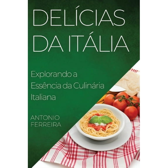 DelÃcias da Itália: Explorando a Essência da Culinária Italiana, (Paperback)