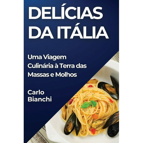 Delícias da Itália: Uma Viagem Culinária à Terra das Massas e Molhos, (Paperback)