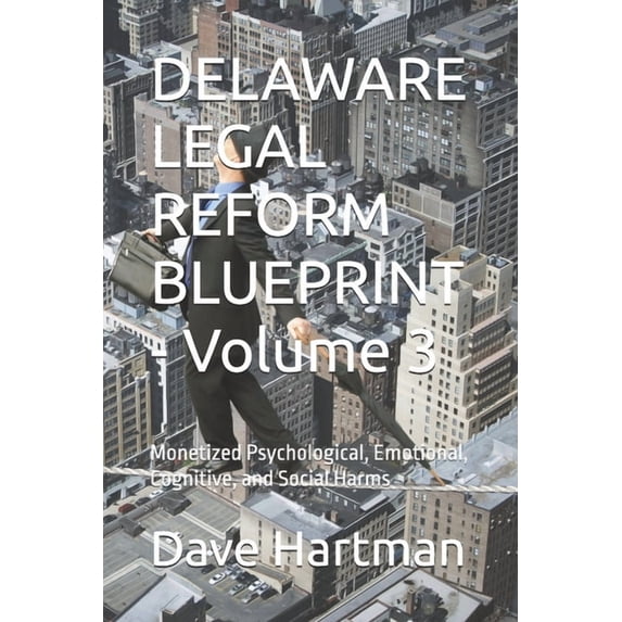 Delaware Legal Reform DELAWARE LEGAL REFORM BLUEPRINT - Volume 3: Monetized Psychological, Emotional, Cognitive, and Social Harms, Book 5, (Paperback)