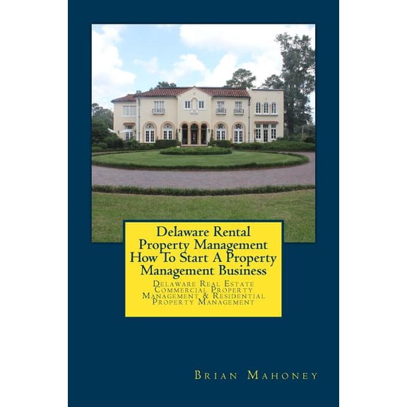 Delaware Rental Property Management How To Start A Property Management Business: Delaware Real Estate Commercial Property Management Residential Property Management Paperback 1979247994 Brian Maho