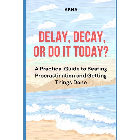 Delay, Decay, or Do It Today, (Paperback)